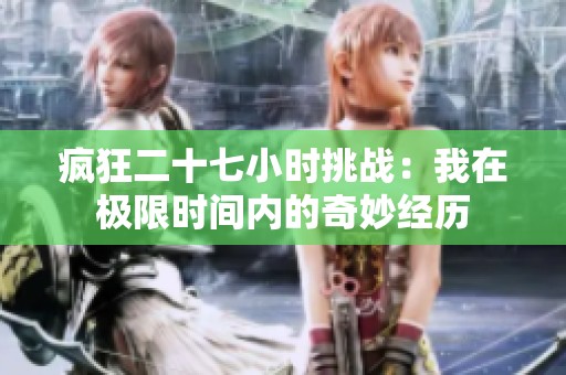 疯狂二十七小时挑战：我在极限时间内的奇妙经历