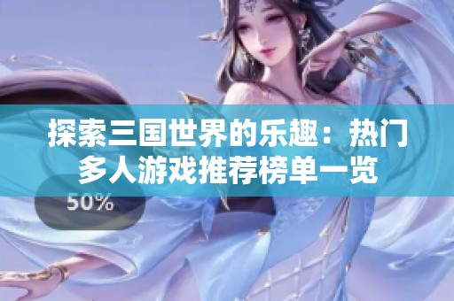 探索三国世界的乐趣：热门多人游戏推荐榜单一览