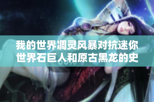 我的世界凋灵风暴对抗迷你世界石巨人和原古黑龙的史诗之战
