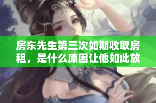 房东先生第三次如期收取房租，是什么原因让他如此放心