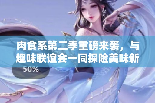 肉食系第二季重磅来袭，与趣味联谊会一同探险美味新世界