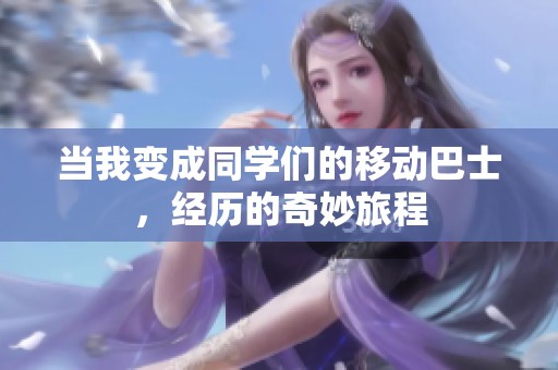 当我变成同学们的移动巴士，经历的奇妙旅程