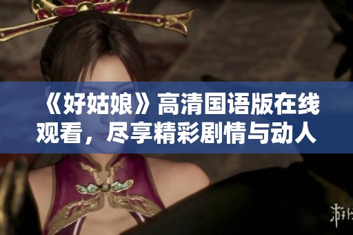 《好姑娘》高清国语版在线观看，尽享精彩剧情与动人表演