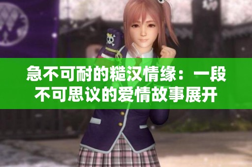 急不可耐的糙汉情缘：一段不可思议的爱情故事展开