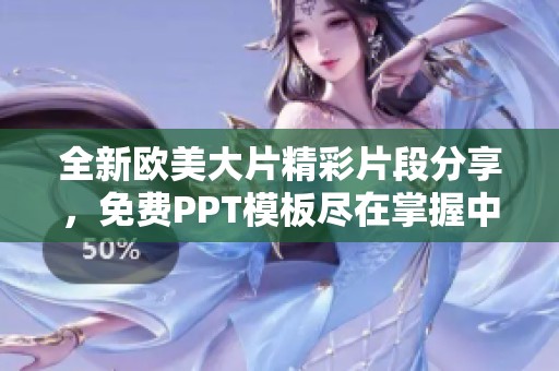 全新欧美大片精彩片段分享，免费PPT模板尽在掌握中