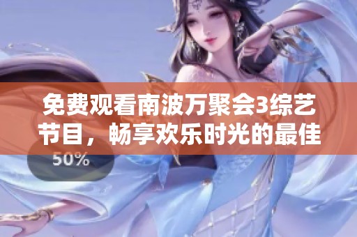 免费观看南波万聚会3综艺节目，畅享欢乐时光的最佳选择