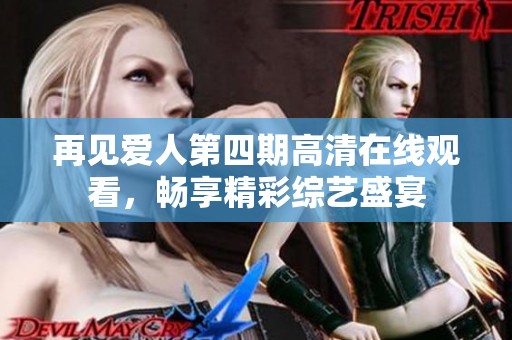 再见爱人第四期高清在线观看，畅享精彩综艺盛宴