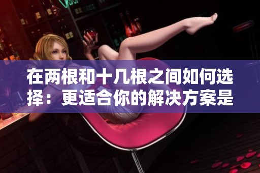 在两根和十几根之间如何选择：更适合你的解决方案是什么