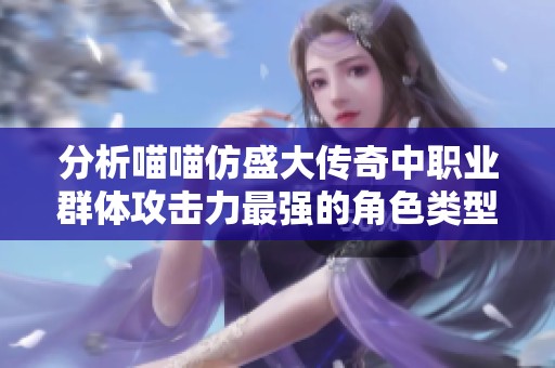 分析喵喵仿盛大传奇中职业群体攻击力最强的角色类型