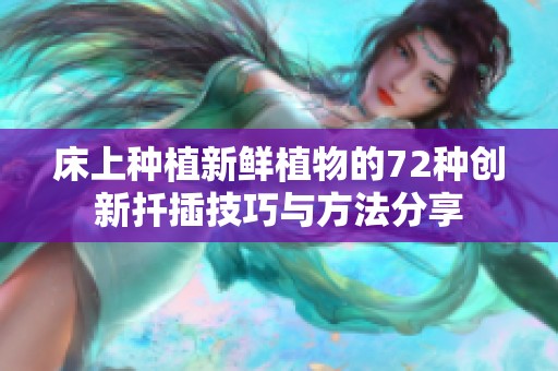 床上种植新鲜植物的72种创新扦插技巧与方法分享