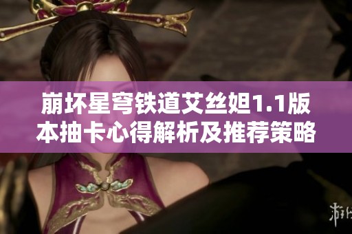 崩坏星穹铁道艾丝妲1.1版本抽卡心得解析及推荐策略