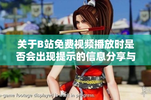 关于B站免费视频播放时是否会出现提示的信息分享与解读