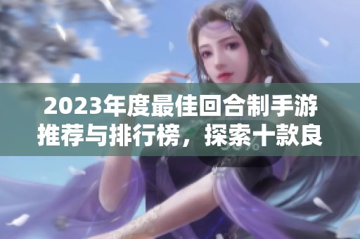 2023年度最佳回合制手游推荐与排行榜，探索十款良心之作