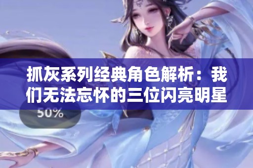抓灰系列经典角色解析：我们无法忘怀的三位闪亮明星