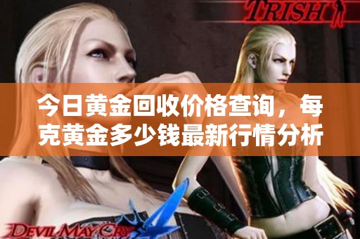 今日黄金回收价格查询，每克黄金多少钱最新行情分析