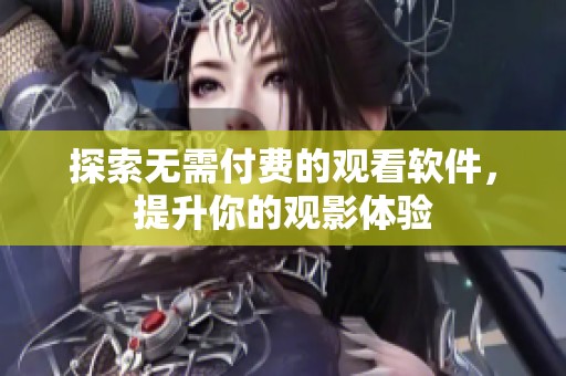 探索无需付费的观看软件，提升你的观影体验