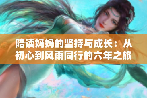 陪读妈妈的坚持与成长：从初心到风雨同行的六年之旅