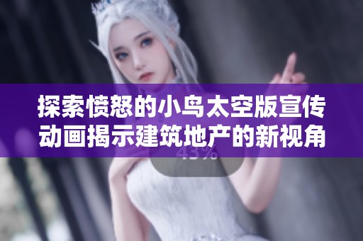 探索愤怒的小鸟太空版宣传动画揭示建筑地产的新视角与创意结合