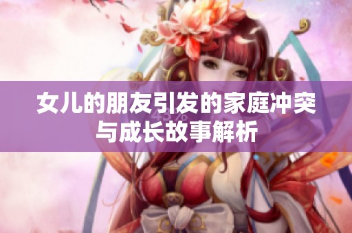 女儿的朋友引发的家庭冲突与成长故事解析