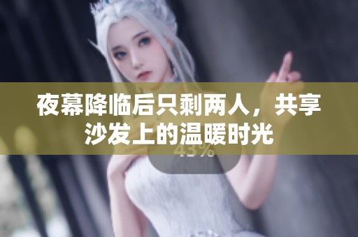 夜幕降临后只剩两人，共享沙发上的温暖时光