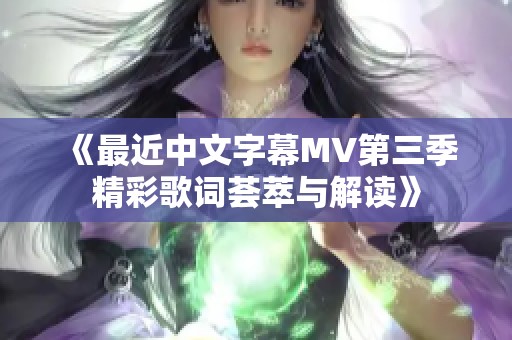 《最近中文字幕MV第三季精彩歌词荟萃与解读》