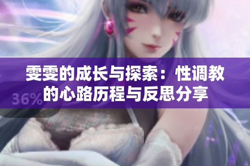 雯雯的成长与探索：性调教的心路历程与反思分享