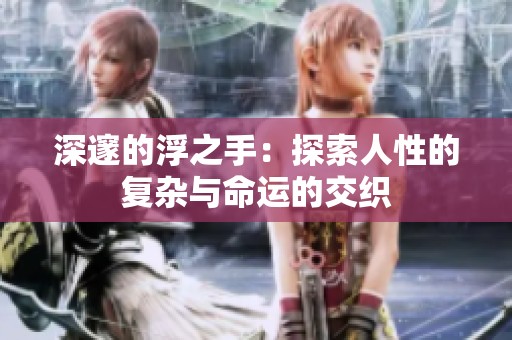 深邃的浮之手：探索人性的复杂与命运的交织