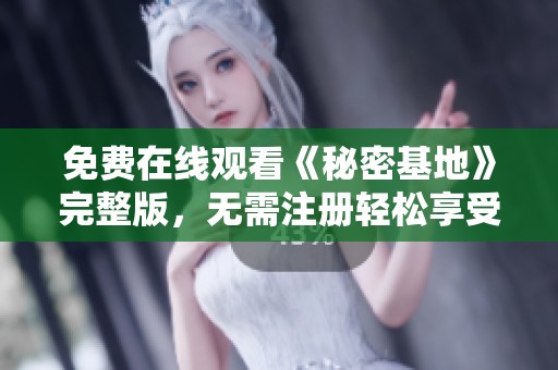 免费在线观看《秘密基地》完整版，无需注册轻松享受