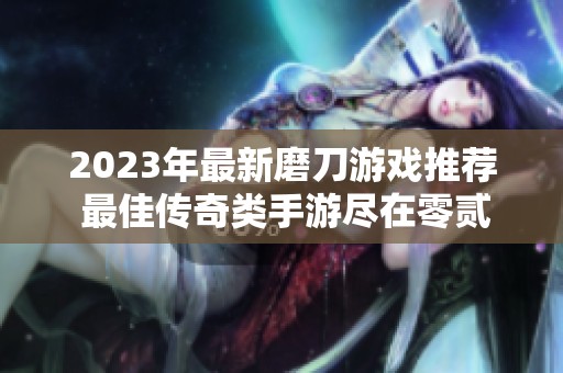 2023年最新磨刀游戏推荐 最佳传奇类手游尽在零贰网