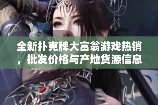 全新扑克牌大富翁游戏热销，批发价格与产地货源信息详解