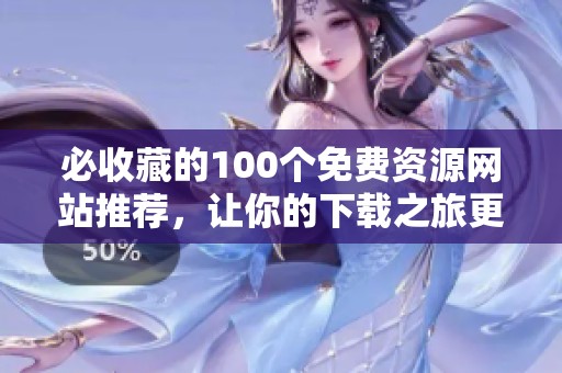 必收藏的100个免费资源网站推荐，让你的下载之旅更轻松
