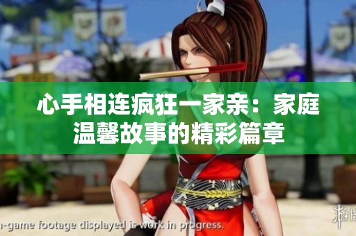 心手相连疯狂一家亲：家庭温馨故事的精彩篇章