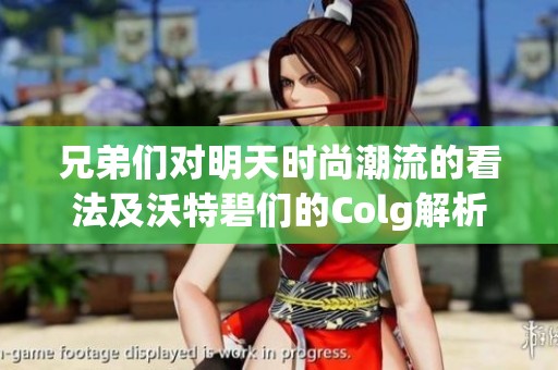 兄弟们对明天时尚潮流的看法及沃特碧们的Colg解析