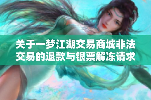 关于一梦江湖交易商城非法交易的退款与银票解冻请求投诉
