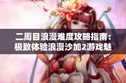 二周目浪漫难度攻略指南：极致体验浪漫沙加2游戏魅力