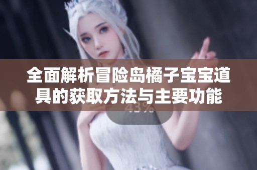 全面解析冒险岛橘子宝宝道具的获取方法与主要功能