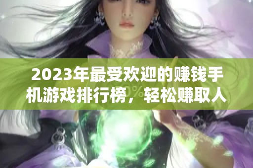 2023年最受欢迎的赚钱手机游戏排行榜，轻松赚取人民币的方法与推荐