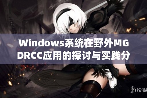 Windows系统在野外MGDRCC应用的探讨与实践分享