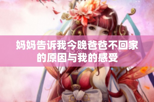 妈妈告诉我今晚爸爸不回家的原因与我的感受