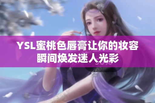 YSL蜜桃色唇膏让你的妆容瞬间焕发迷人光彩