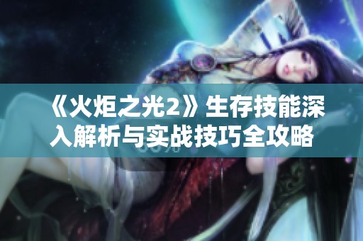 《火炬之光2》生存技能深入解析与实战技巧全攻略