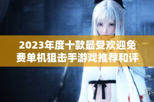 2023年度十款最受欢迎免费单机狙击手游戏推荐和评测