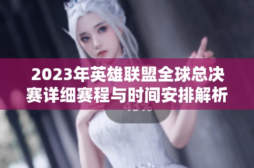 2023年英雄联盟全球总决赛详细赛程与时间安排解析