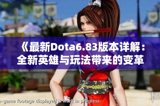 《最新Dota6.83版本详解：全新英雄与玩法带来的变革》