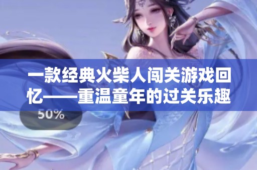 一款经典火柴人闯关游戏回忆——重温童年的过关乐趣