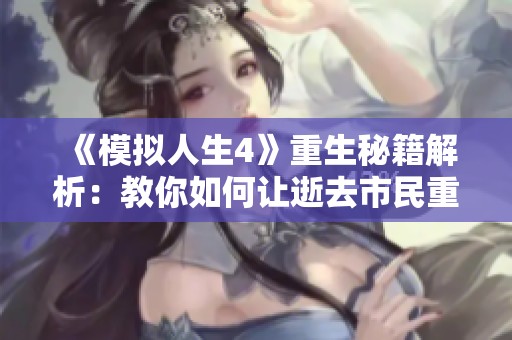 《模拟人生4》重生秘籍解析：教你如何让逝去市民重返游戏世界