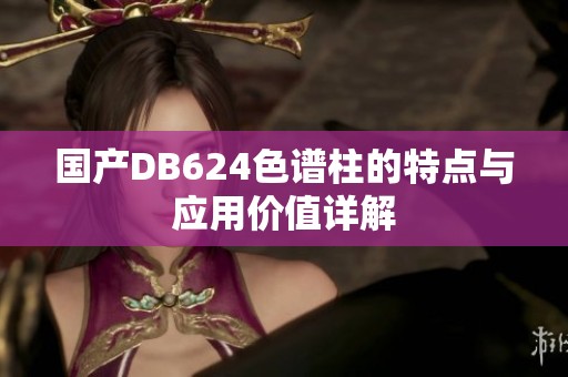 国产DB624色谱柱的特点与应用价值详解