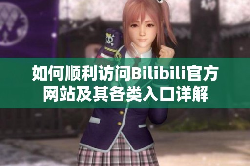 如何顺利访问Bilibili官方网站及其各类入口详解