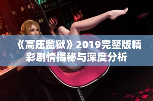 《高压监狱》2019完整版精彩剧情揭秘与深度分析