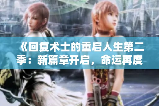 《回复术士的重启人生第二季：新篇章开启，命运再度交织》
